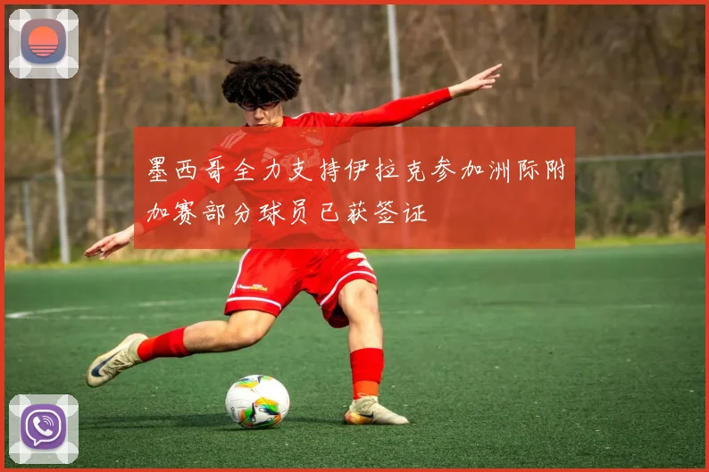 墨西哥全力支持伊拉克参加洲际附加赛部分球员已获签证
