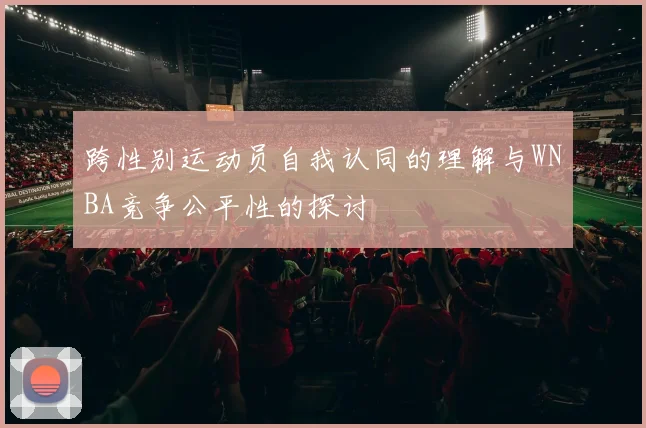 跨性别运动员自我认同的理解与WNBA竞争公平性的探讨