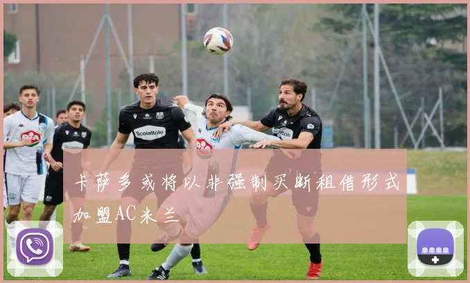 卡萨多或将以非强制买断租借形式加盟AC米兰