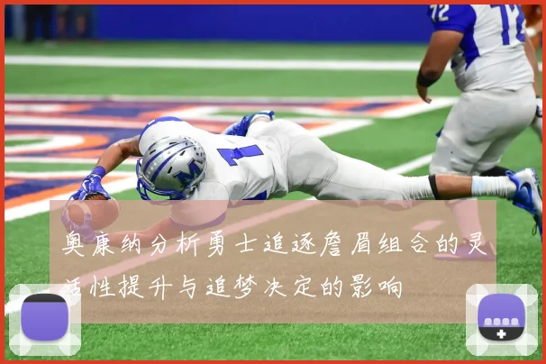 奥康纳分析勇士追逐詹眉组合的灵活性提升与追梦决定的影响
