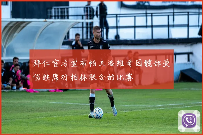 拜仁官方宣布帕夫洛维奇因髋部受伤缺席对柏林联合的比赛